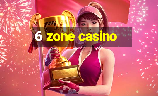 6 zone casino