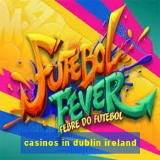 casinos in dublin ireland