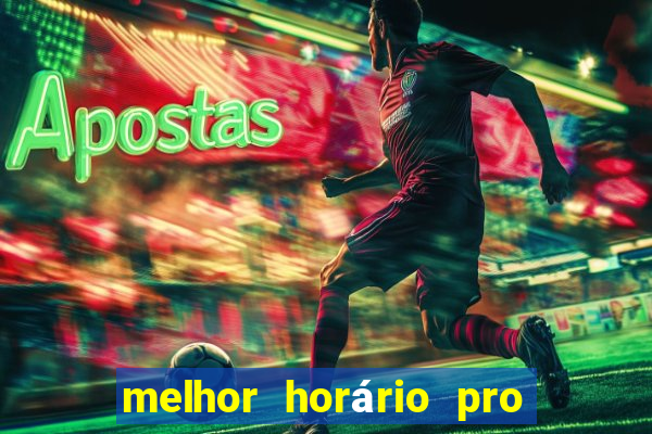 melhor horário pro jogo do tigre