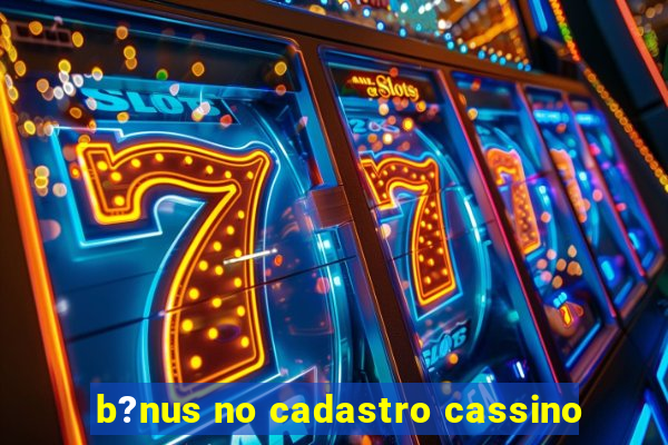 b?nus no cadastro cassino