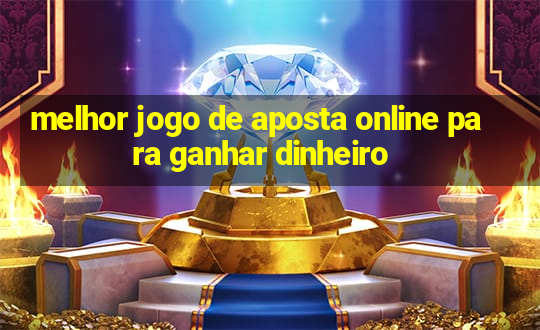 melhor jogo de aposta online para ganhar dinheiro