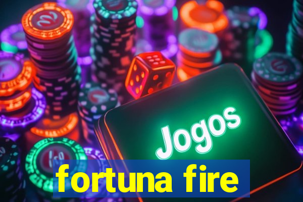 fortuna fire