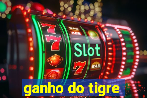 ganho do tigre