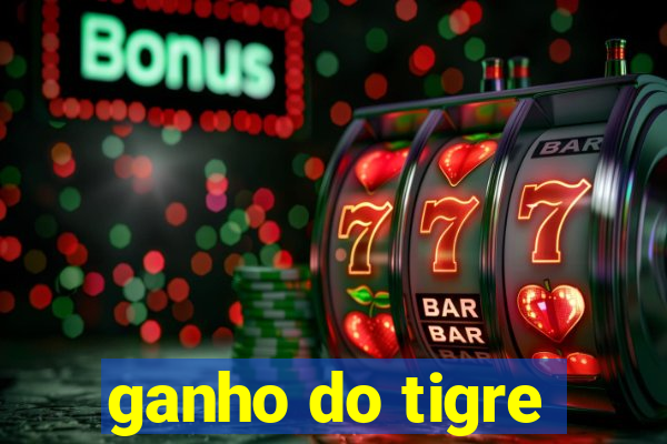 ganho do tigre