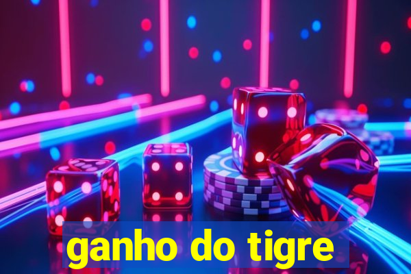 ganho do tigre