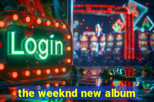 the weeknd new album