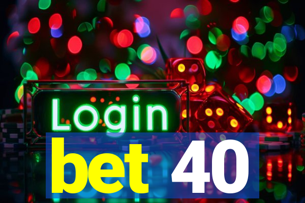 bet 40