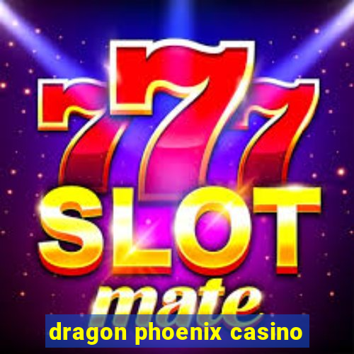 dragon phoenix casino