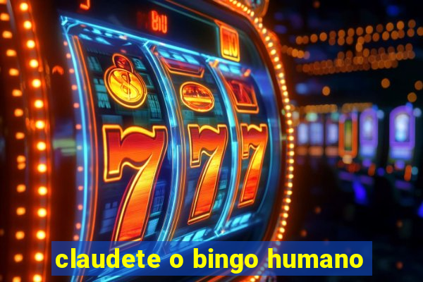 claudete o bingo humano