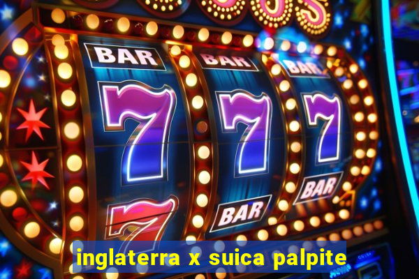 inglaterra x suica palpite