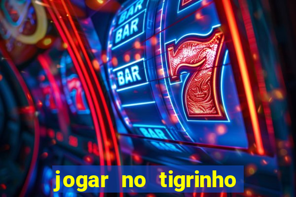 jogar no tigrinho sem deposito