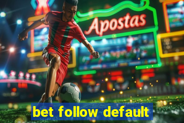 bet follow default