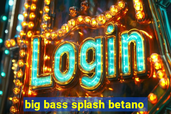 big bass splash betano