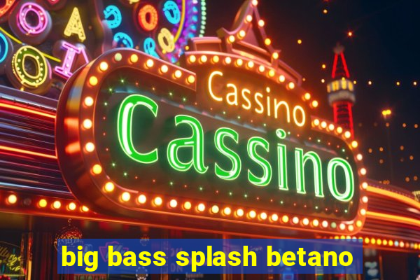 big bass splash betano