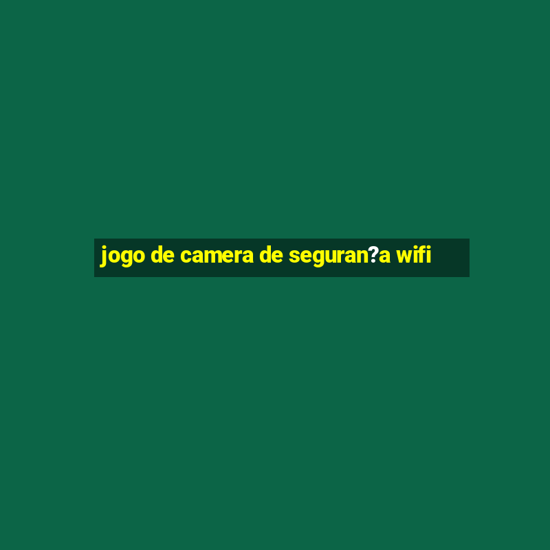 jogo de camera de seguran?a wifi