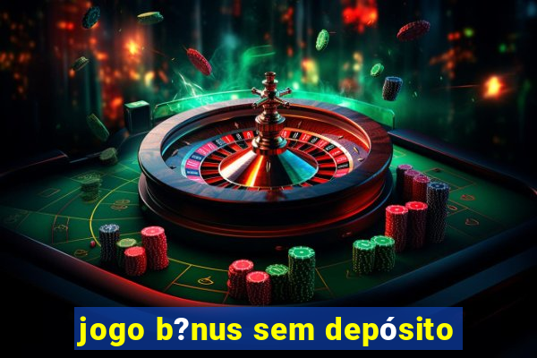 jogo b?nus sem depósito