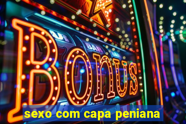 sexo com capa peniana