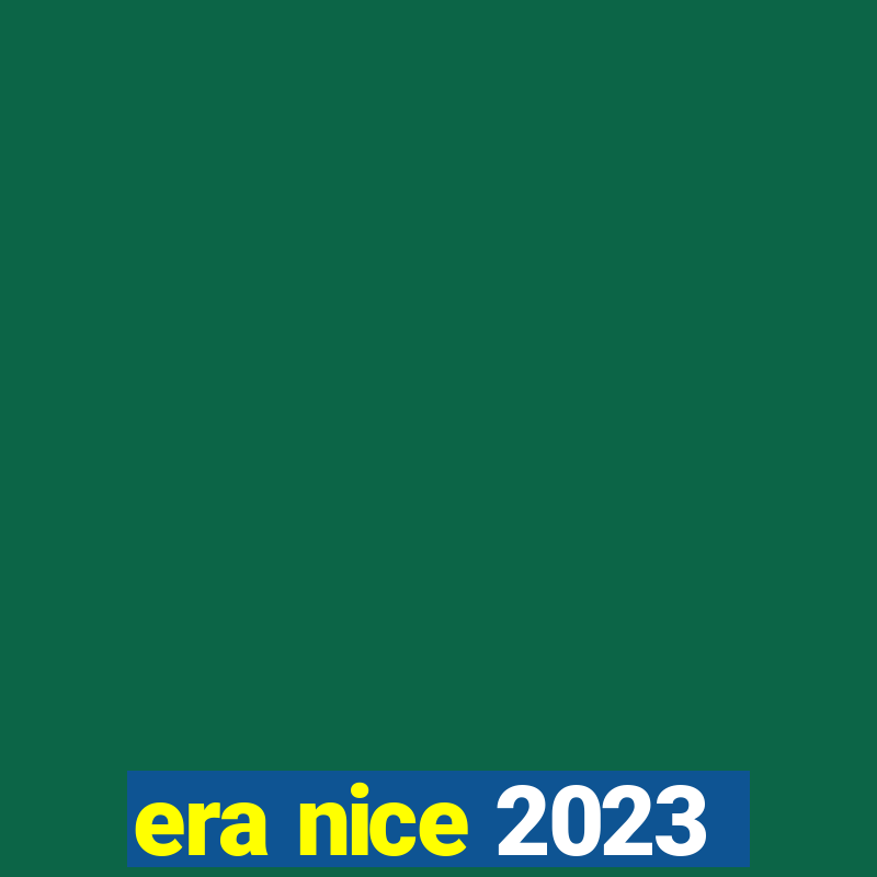 era nice 2023