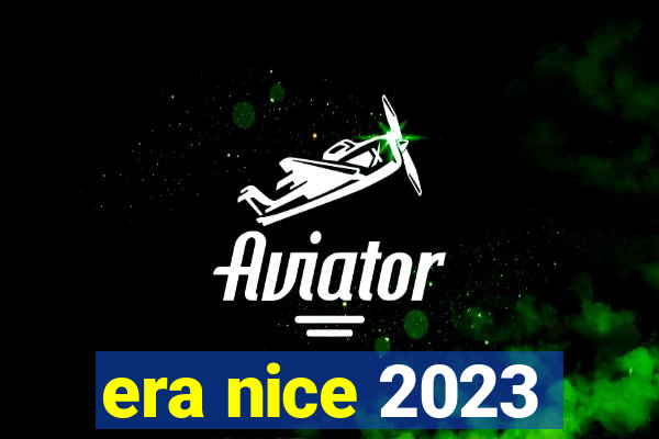 era nice 2023