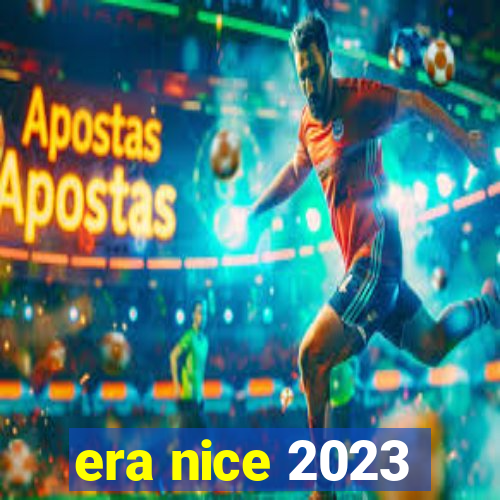 era nice 2023