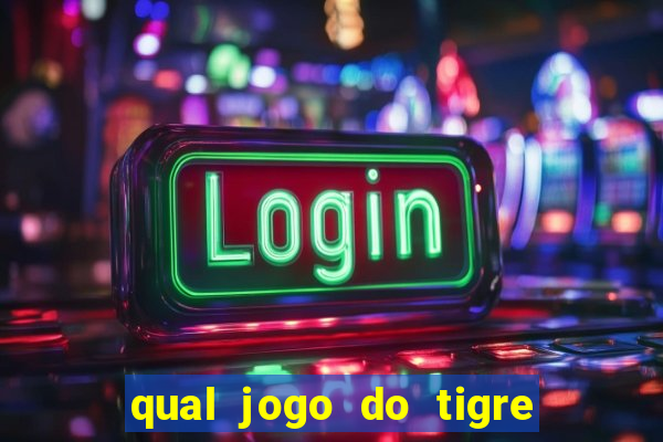 qual jogo do tigre que da dinheiro