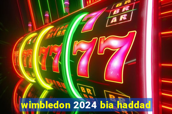 wimbledon 2024 bia haddad