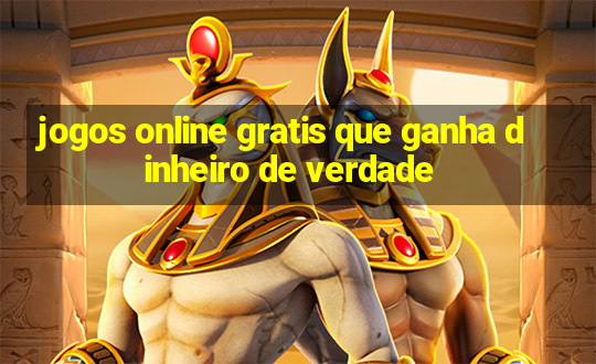 jogos online gratis que ganha dinheiro de verdade