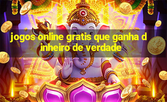 jogos online gratis que ganha dinheiro de verdade