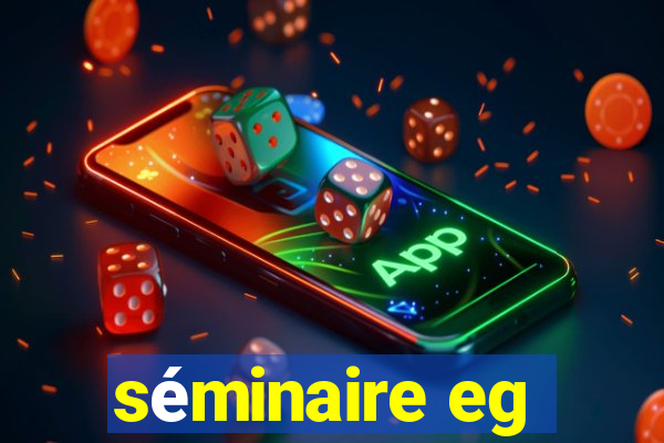 séminaire eg