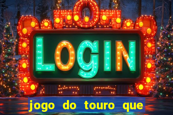 jogo do touro que ganha dinheiro