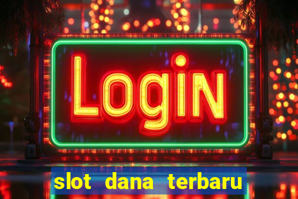 slot dana terbaru dan terpercaya