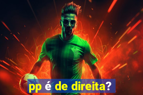 pp é de direita?