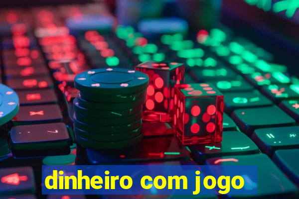 dinheiro com jogo