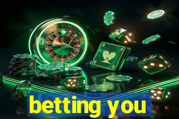 betting you