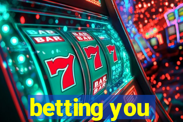 betting you