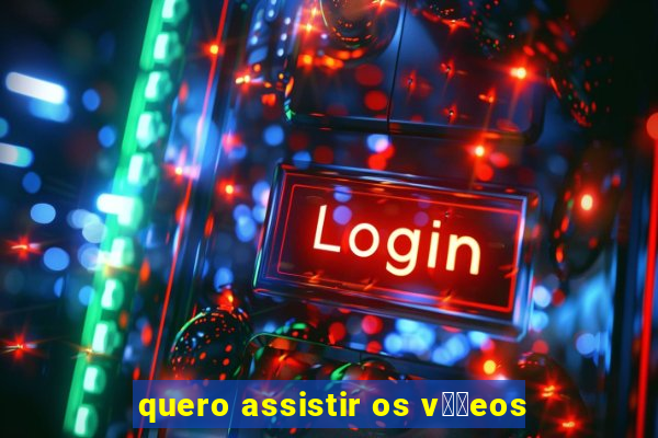 quero assistir os v閾哾eos