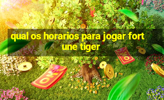 qual os horarios para jogar fortune tiger