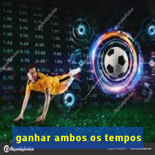 ganhar ambos os tempos