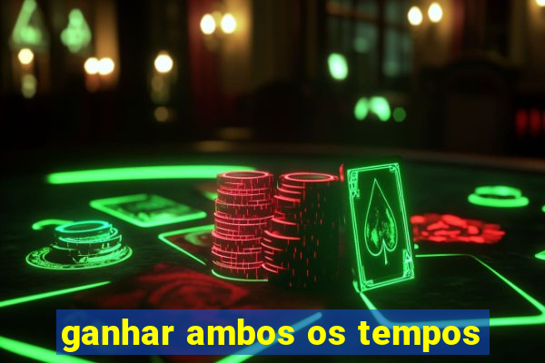 ganhar ambos os tempos