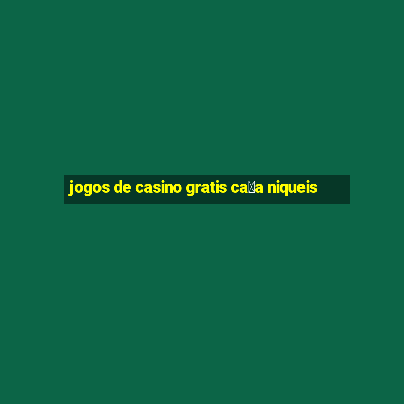 jogos de casino gratis ca莽a niqueis