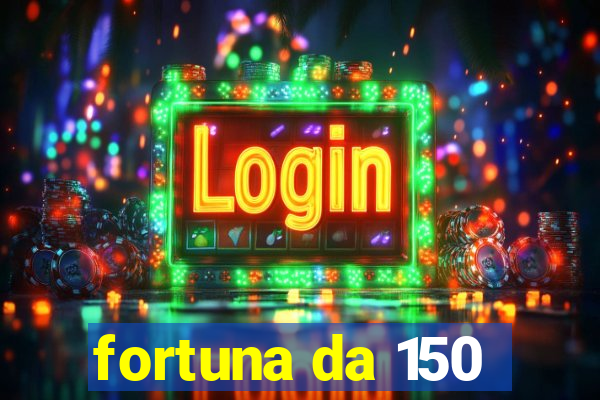 fortuna da 150