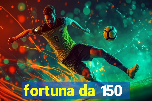 fortuna da 150