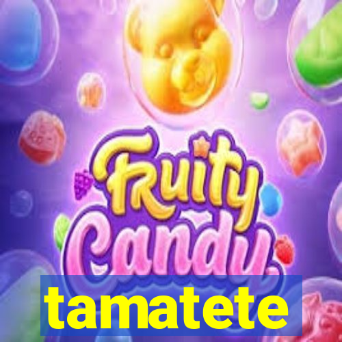 tamatete