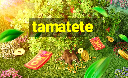 tamatete