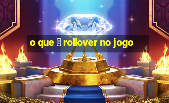 o que 茅 rollover no jogo