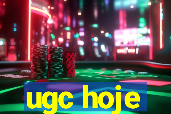 ugc hoje