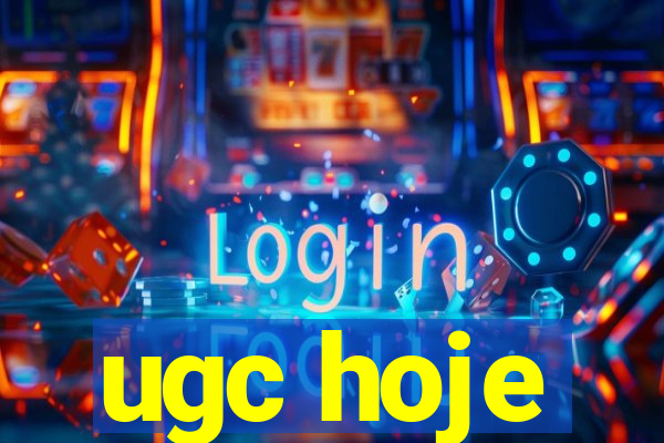 ugc hoje