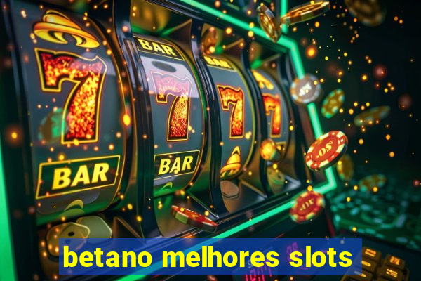 betano melhores slots