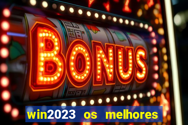 win2023 os melhores jogos de cassino