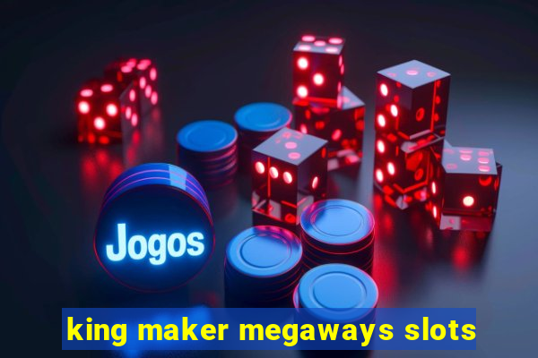 king maker megaways slots